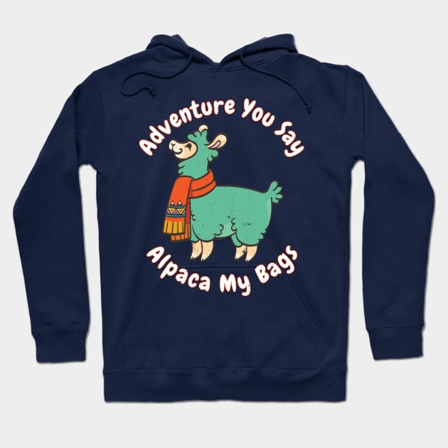 Adventure you say? Alpaca My Bags Funny Saying Llama Gift Quote Distressed Hoodie by joannejgg